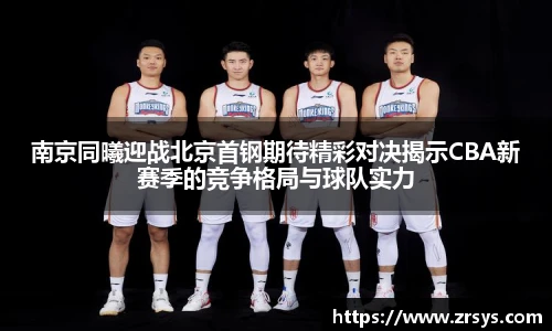 南京同曦迎战北京首钢期待精彩对决揭示CBA新赛季的竞争格局与球队实力